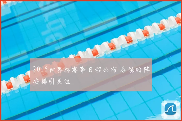 2016世界杯赛事日程公布 各场对阵安排引关注