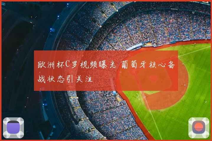 欧洲杯C罗视频曝光 葡萄牙核心备战状态引关注