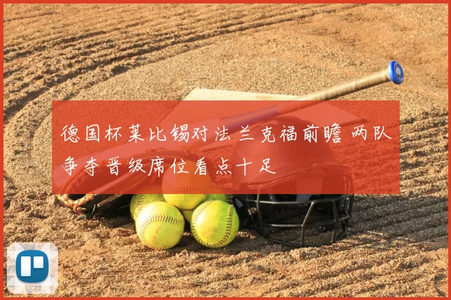 德国杯莱比锡对法兰克福前瞻 两队争夺晋级席位看点十足